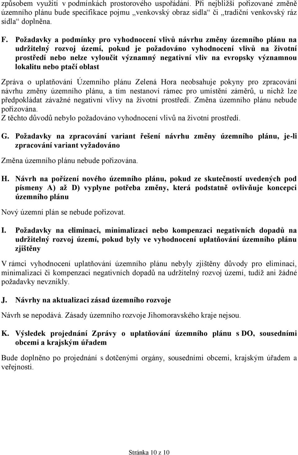 vliv na evropsky významnou lokalitu nebo ptačí oblast Zpráva o uplatňování Územního plánu Zelená Hora neobsahuje pokyny pro zpracování návrhu změny územního plánu, a tím nestanoví rámec pro umístění