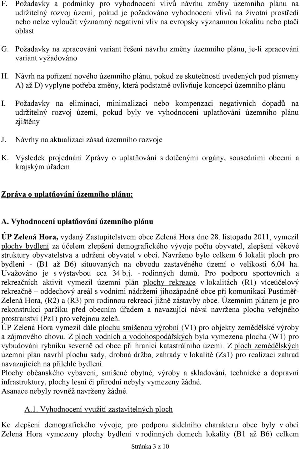 Návrh na pořízení nového územního plánu, pokud ze skutečností uvedených pod písmeny A) až D) vyplyne potřeba změny, která podstatně ovlivňuje koncepci územního plánu I.