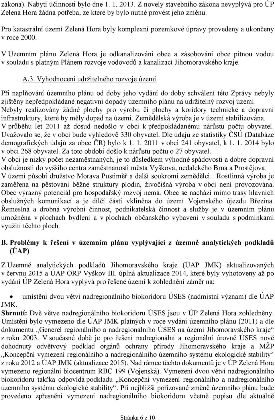 V Územním plánu Zelená Hora je odkanalizování obce a zásobování obce pitnou vodou v souladu s platným Plánem rozvoje vodovodů a kanalizací Jihomoravského kraje. A.3.