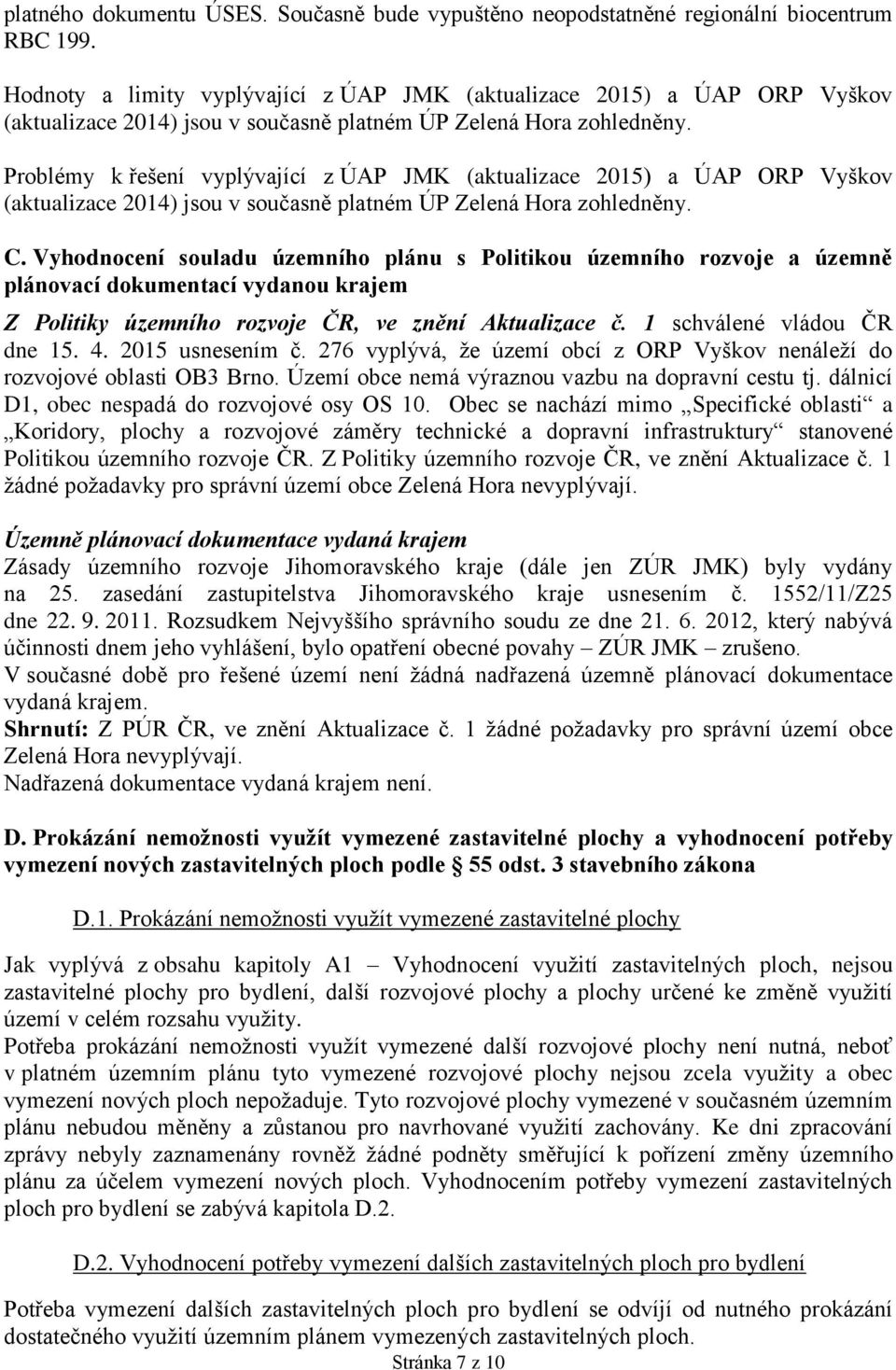 Problémy k řešení vyplývající z ÚAP JMK (aktualizace 2015) a ÚAP ORP Vyškov (aktualizace 2014) jsou v současně platném ÚP Zelená Hora zohledněny. C.