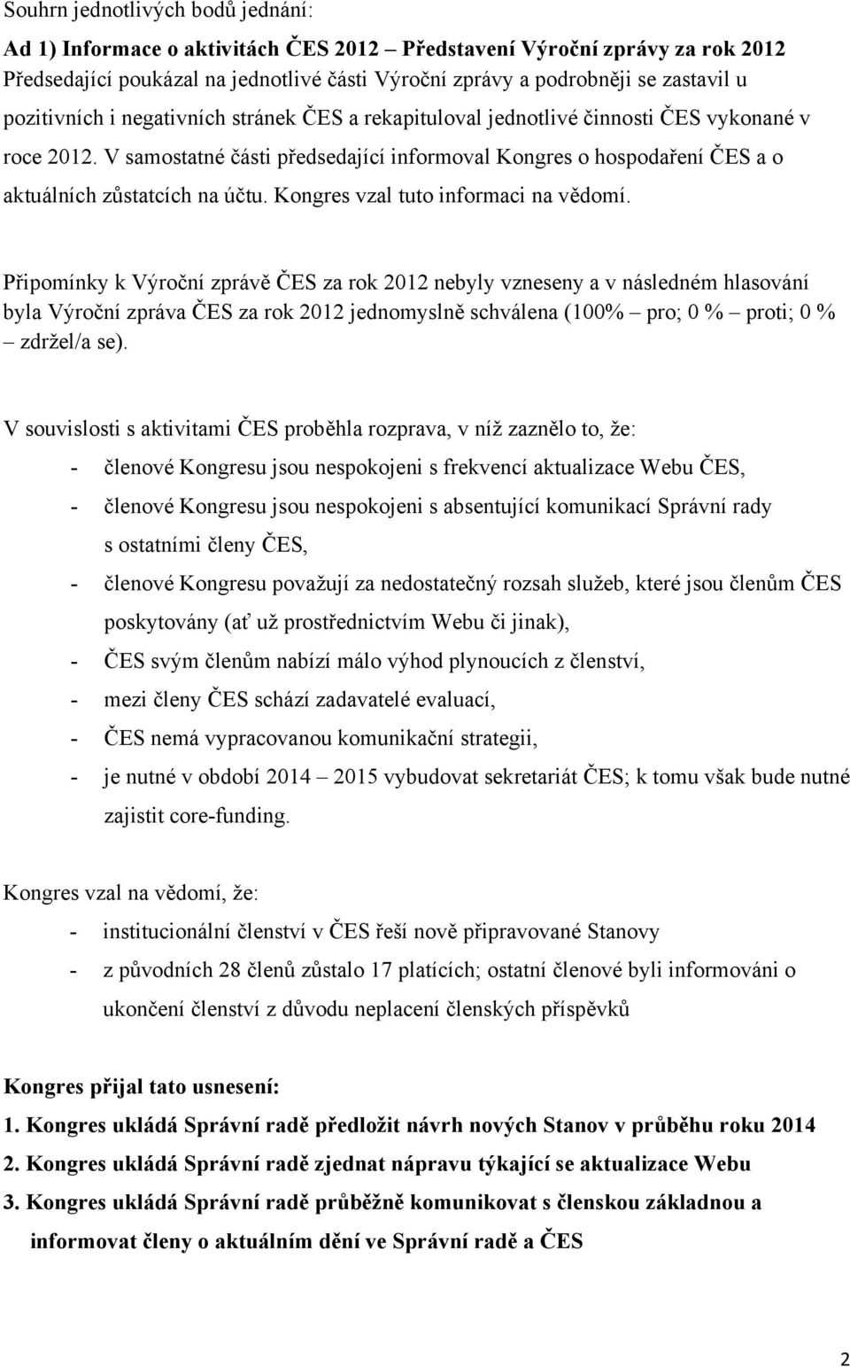 V samostatné části předsedající informoval Kongres o hospodaření ČES a o aktuálních zůstatcích na účtu. Kongres vzal tuto informaci na vědomí.