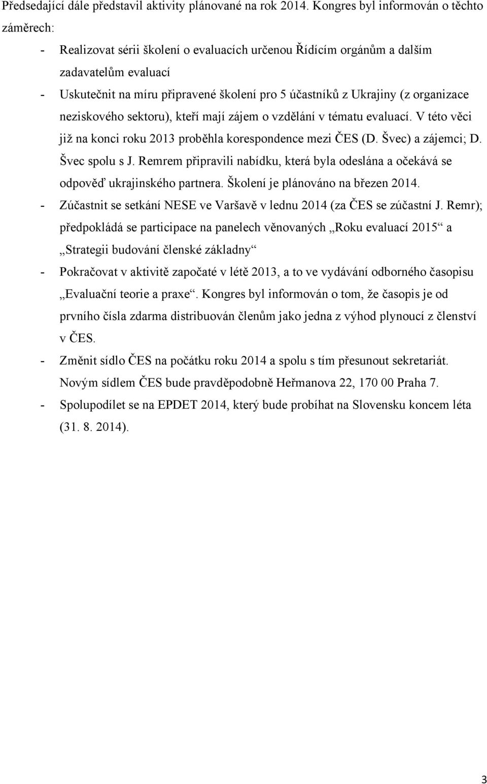 Ukrajiny (z organizace neziskového sektoru), kteří mají zájem o vzdělání v tématu evaluací. V této věci již na konci roku 2013 proběhla korespondence mezi ČES (D. Švec) a zájemci; D. Švec spolu s J.