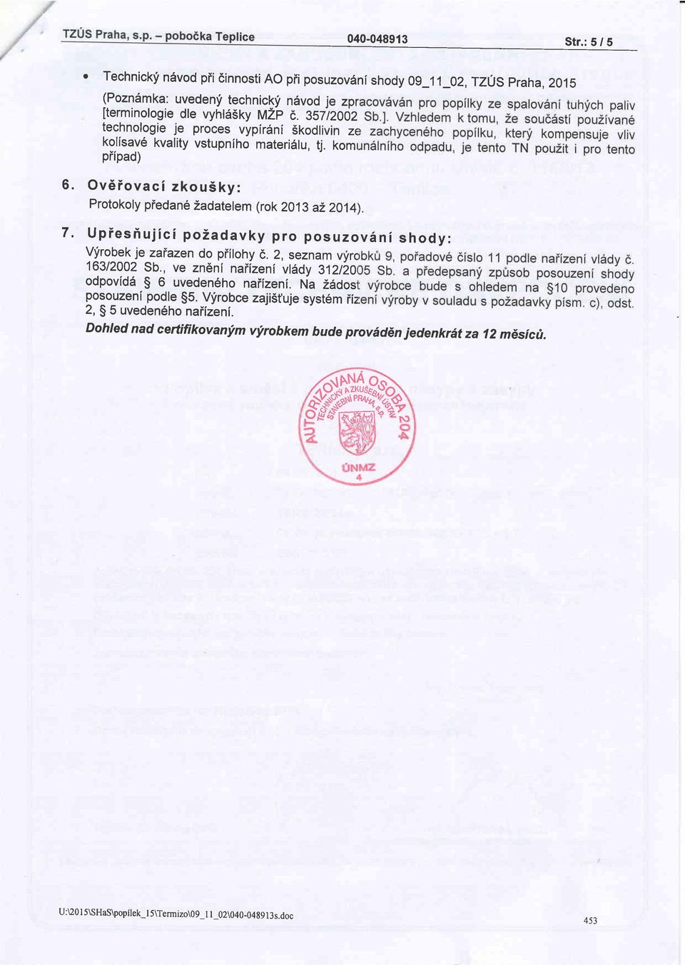 Upiesfiujici poiadavky pro posuzov6ni shody: V!1obek je zaiazen do piilohy d. 2, seznam vfrc 16312002 Sb., ve zn6ni naiizeni vl6dy 312l}0r odpovid6 g 6 uveden6ho naiizeni.