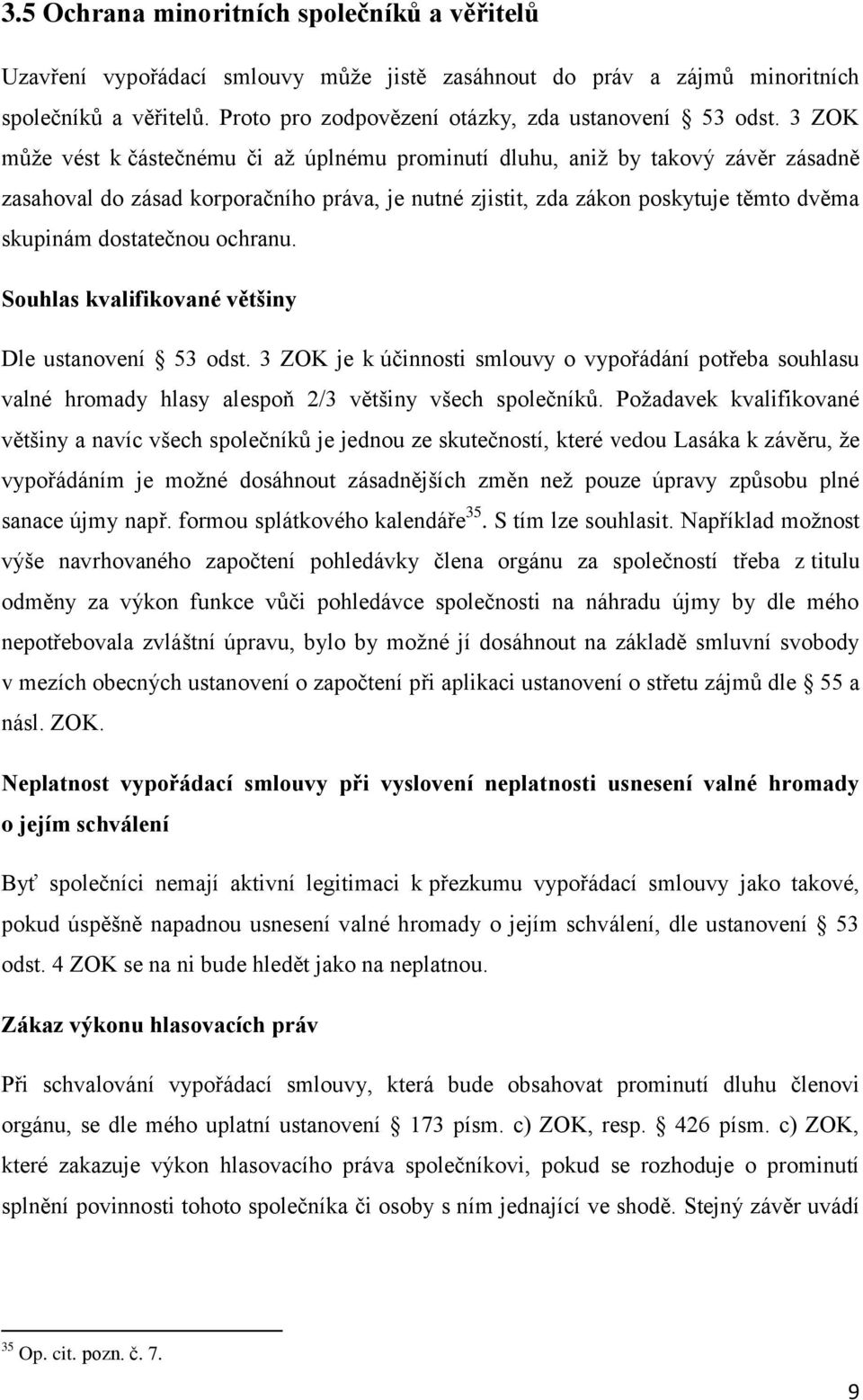 ochranu. Souhlas kvalifikované většiny Dle ustanovení 53 odst. 3 ZOK je k účinnosti smlouvy o vypořádání potřeba souhlasu valné hromady hlasy alespoň 2/3 většiny všech společníků.