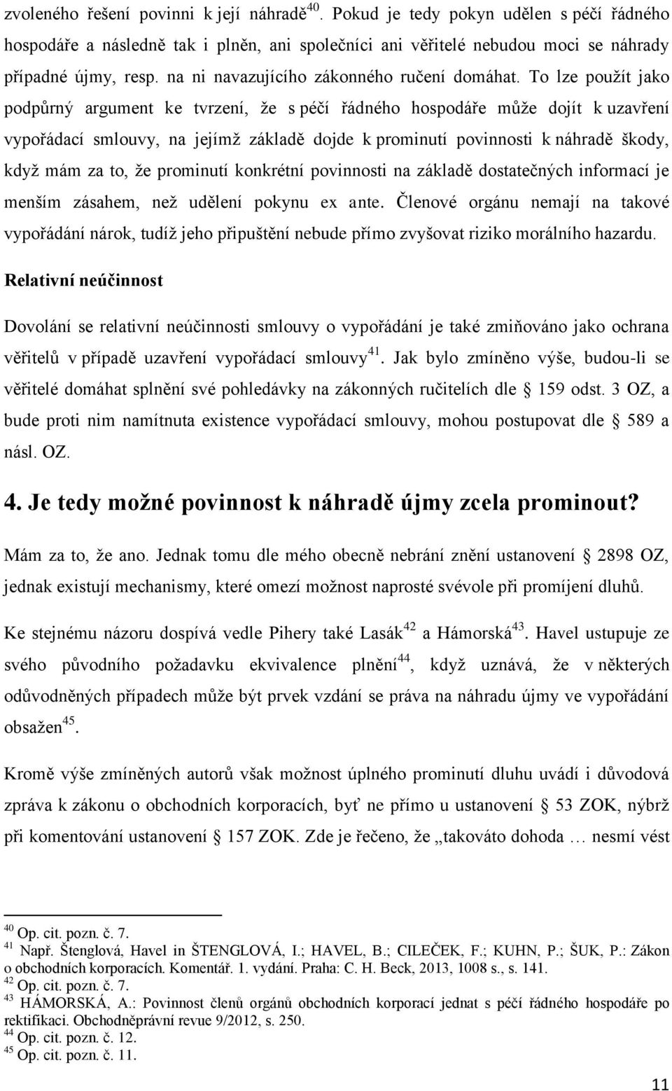 To lze použít jako podpůrný argument ke tvrzení, že s péčí řádného hospodáře může dojít k uzavření vypořádací smlouvy, na jejímž základě dojde k prominutí povinnosti k náhradě škody, když mám za to,