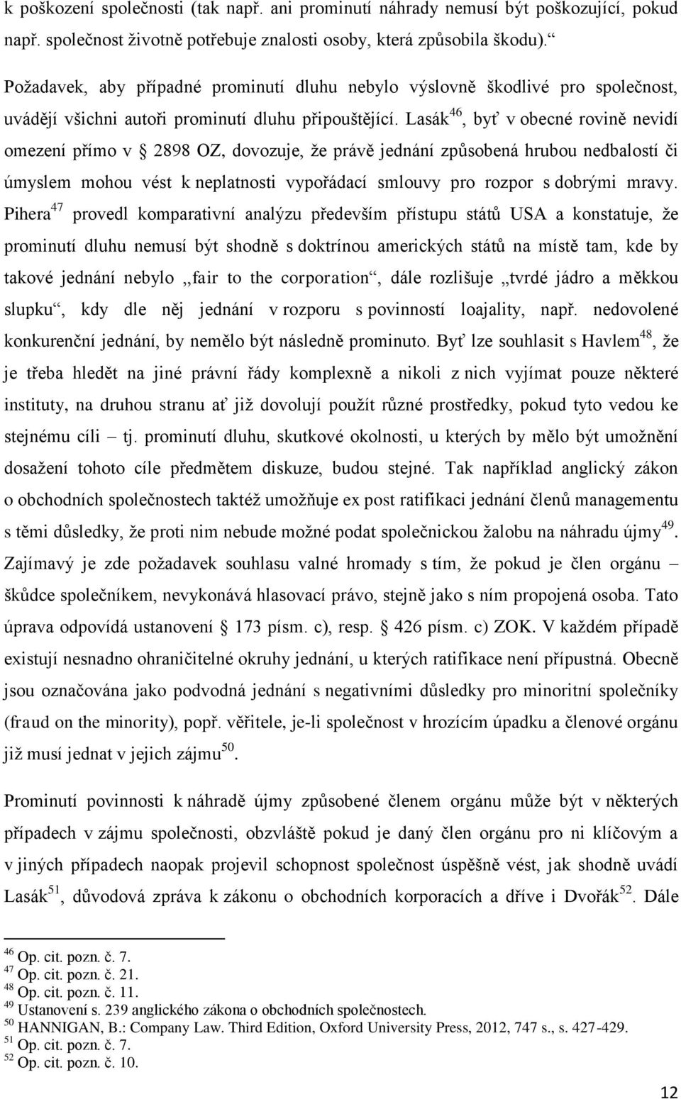 Lasák 46, byť v obecné rovině nevidí omezení přímo v 2898 OZ, dovozuje, že právě jednání způsobená hrubou nedbalostí či úmyslem mohou vést k neplatnosti vypořádací smlouvy pro rozpor s dobrými mravy.