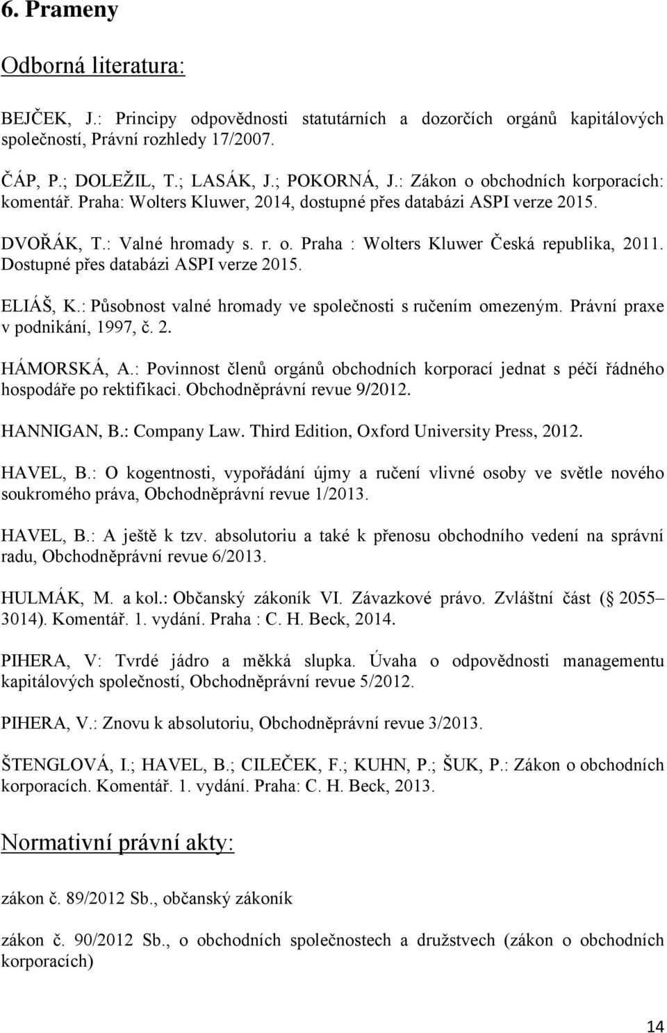 Dostupné přes databázi ASPI verze 2015. ELIÁŠ, K.: Působnost valné hromady ve společnosti s ručením omezeným. Právní praxe v podnikání, 1997, č. 2. HÁMORSKÁ, A.