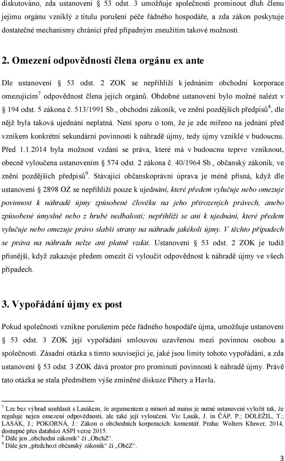 možnosti. 2. Omezení odpovědnosti člena orgánu ex ante Dle ustanovení 53 odst. 2 ZOK se nepřihlíží k jednáním obchodní korporace omezujícím 7 odpovědnost člena jejích orgánů.