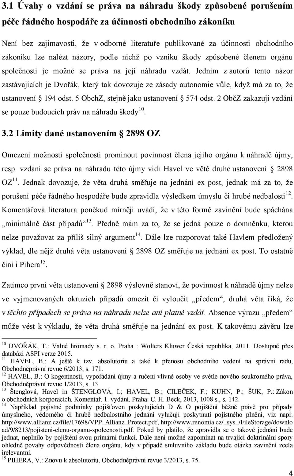 Jedním z autorů tento názor zastávajících je Dvořák, který tak dovozuje ze zásady autonomie vůle, když má za to, že ustanovení 194 odst. 5 ObchZ, stejně jako ustanovení 574 odst.