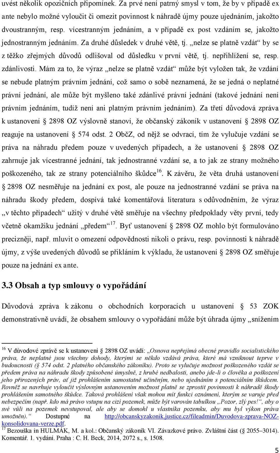 nelze se platně vzdát by se z těžko zřejmých důvodů odlišoval od důsledku v první větě, tj. nepřihlížení se, resp. zdánlivosti.