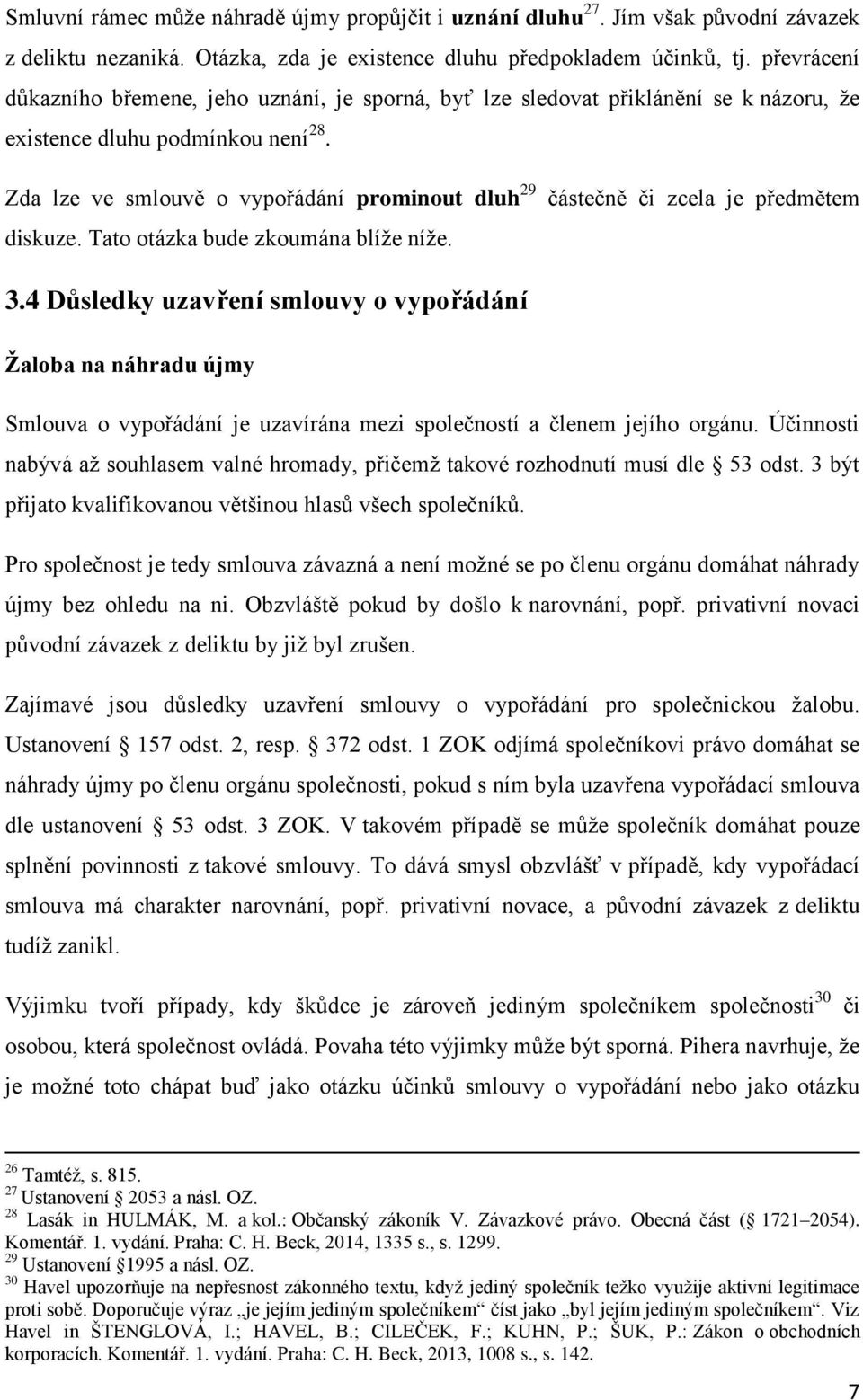 Tato otázka bude zkoumána blíže níže. částečně či zcela je předmětem 3.