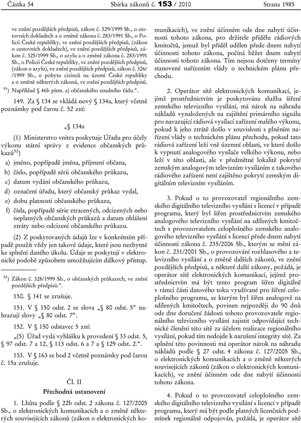 , o Policii České republiky, ve znění pozdějších předpisů, (zákon o azylu), ve znění pozdějších předpisů, zákon č. 326/ /1999 Sb.