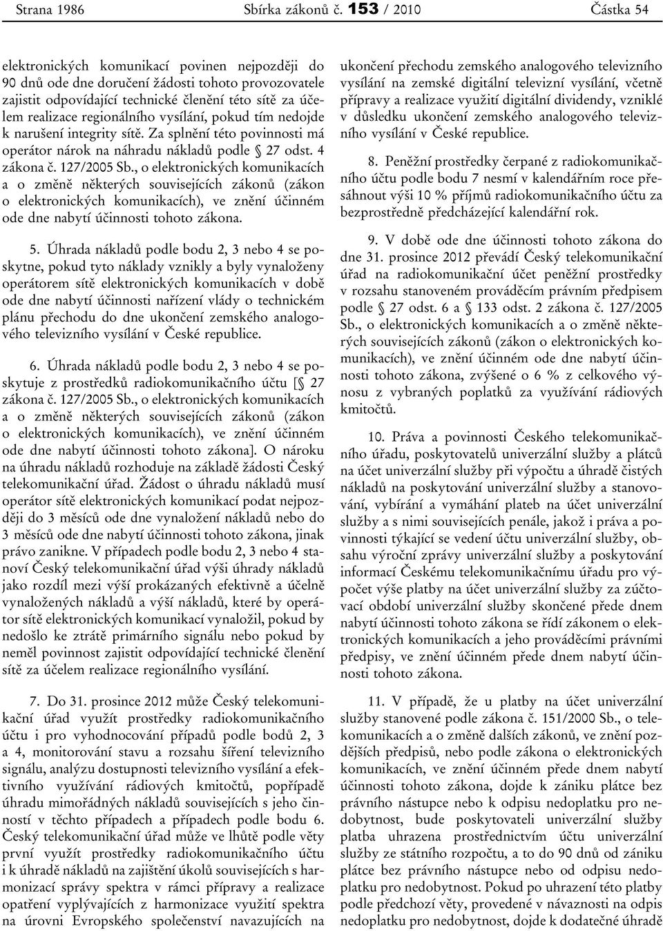 regionálního vysílání, pokud tím nedojde k narušení integrity sítě. Za splnění této povinnosti má operátor nárok na náhradu nákladů podle 27 odst. 4 zákona č. 127/2005 Sb.