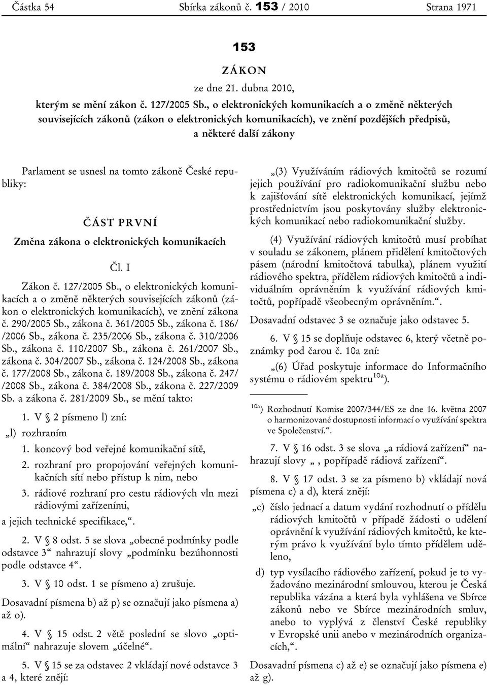 zákoně České republiky: ČÁST PRVNÍ Změna zákona o elektronických komunikacích Čl. I Zákon č. 127/2005 Sb.