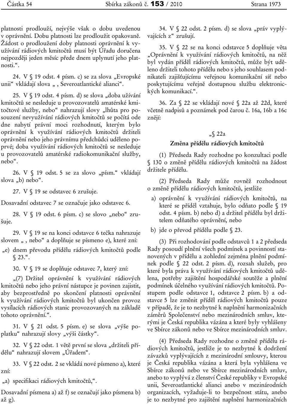 c) se za slova Evropské unii vkládají slova, Severoatlantické alianci. 25. V 19 odst. 4 písm.