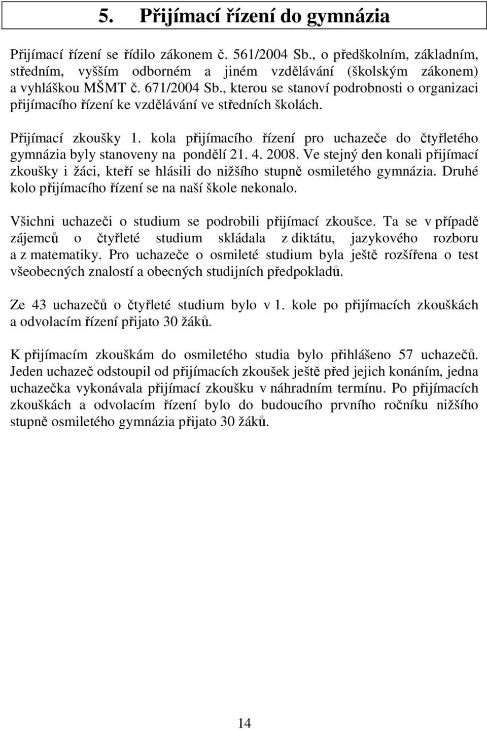 kola přijímacího řízení pro uchazeče do čtyřletého gymnázia byly stanoveny na pondělí 21. 4. 2008.