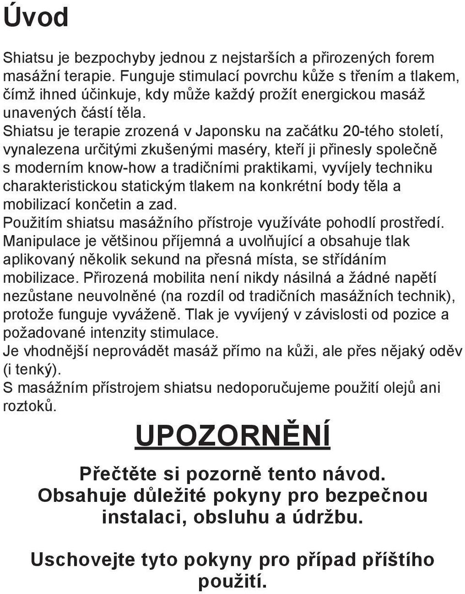 Shiatsu je terapie zrozená v Japonsku na začátku 20-tého století, vynalezena určitými zkušenými maséry, kteří ji přinesly společně s moderním know-how a tradičními praktikami, vyvíjely techniku