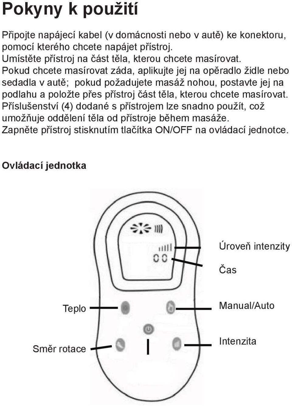 Pokud chcete masírovat záda, aplikujte jej na opěradlo židle nebo sedadla v autě; pokud požadujete masáž nohou, postavte jej na podlahu a položte přes