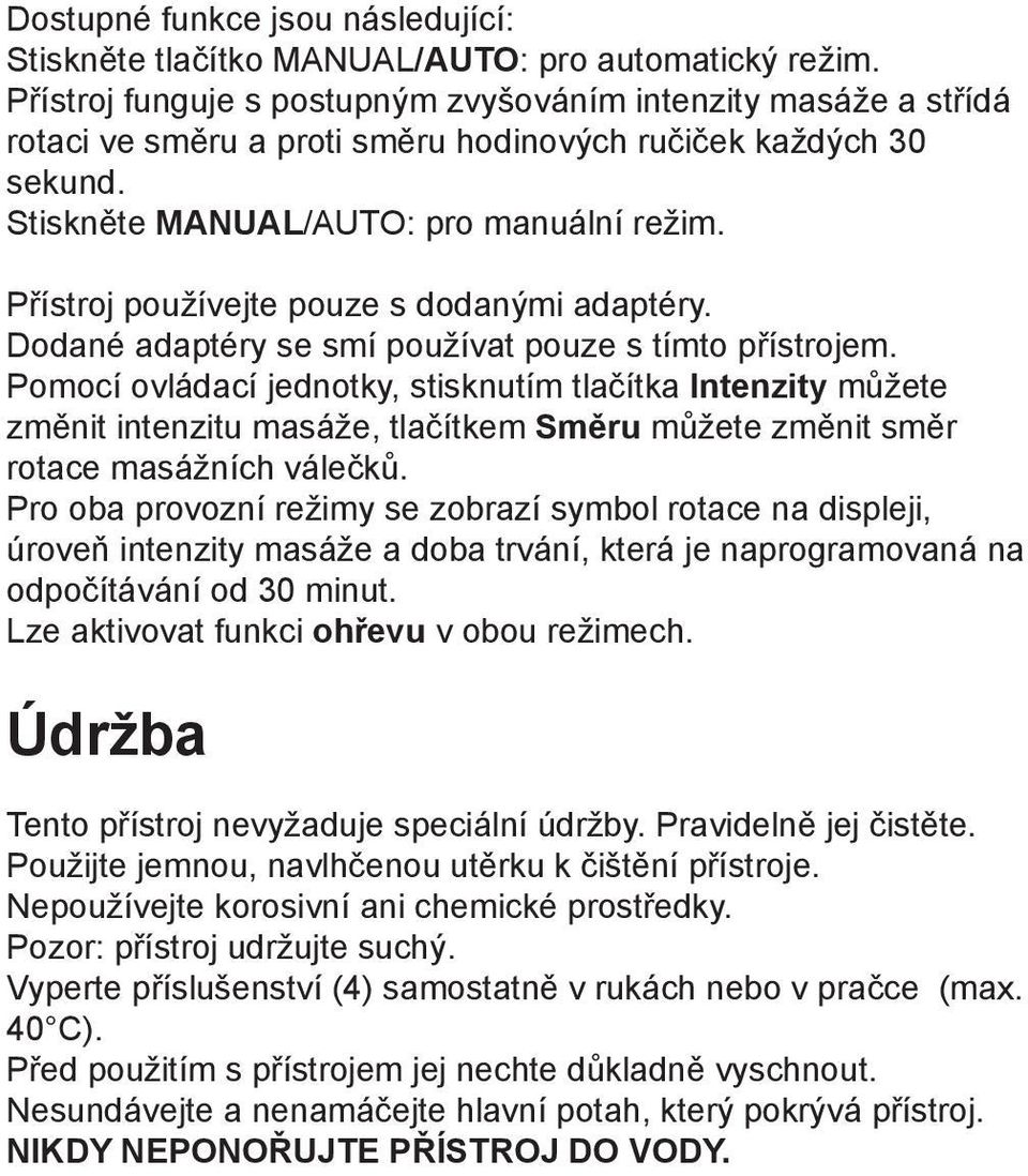 Přístroj používejte pouze s dodanými adaptéry. Dodané adaptéry se smí používat pouze s tímto přístrojem.