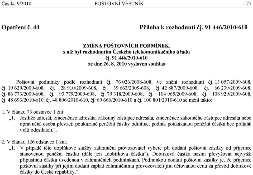 39 663/2009-608, čj. 42 887/2009-608, čj. 66 239/2009-608, čj. 86 773/2009-608, čj. 93 779/2009-608, čj. 79 318/2009-608, čj. 104 965/2009-608, čj. 108 929/2009-608, čj. 48 693/2010-610, čj.