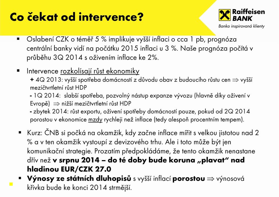 Intervence rozkolísají růst ekonomiky + 4Q 2013: vyšší spotřeba domácností z důvodu obav z budoucího růstu cen vyšší mezičtvrtletní růst HDP - 1Q 2014: slabší spotřeba, pozvolný nástup expanze vývozu