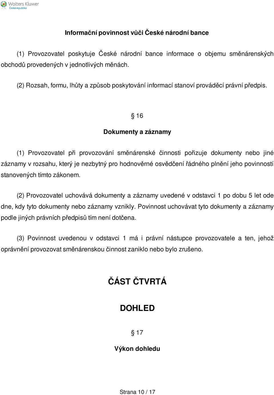 16 Dokumenty a záznamy (1) Provozovatel při provozování směnárenské činnosti pořizuje dokumenty nebo jiné záznamy v rozsahu, který je nezbytný pro hodnověrné osvědčení řádného plnění jeho povinností