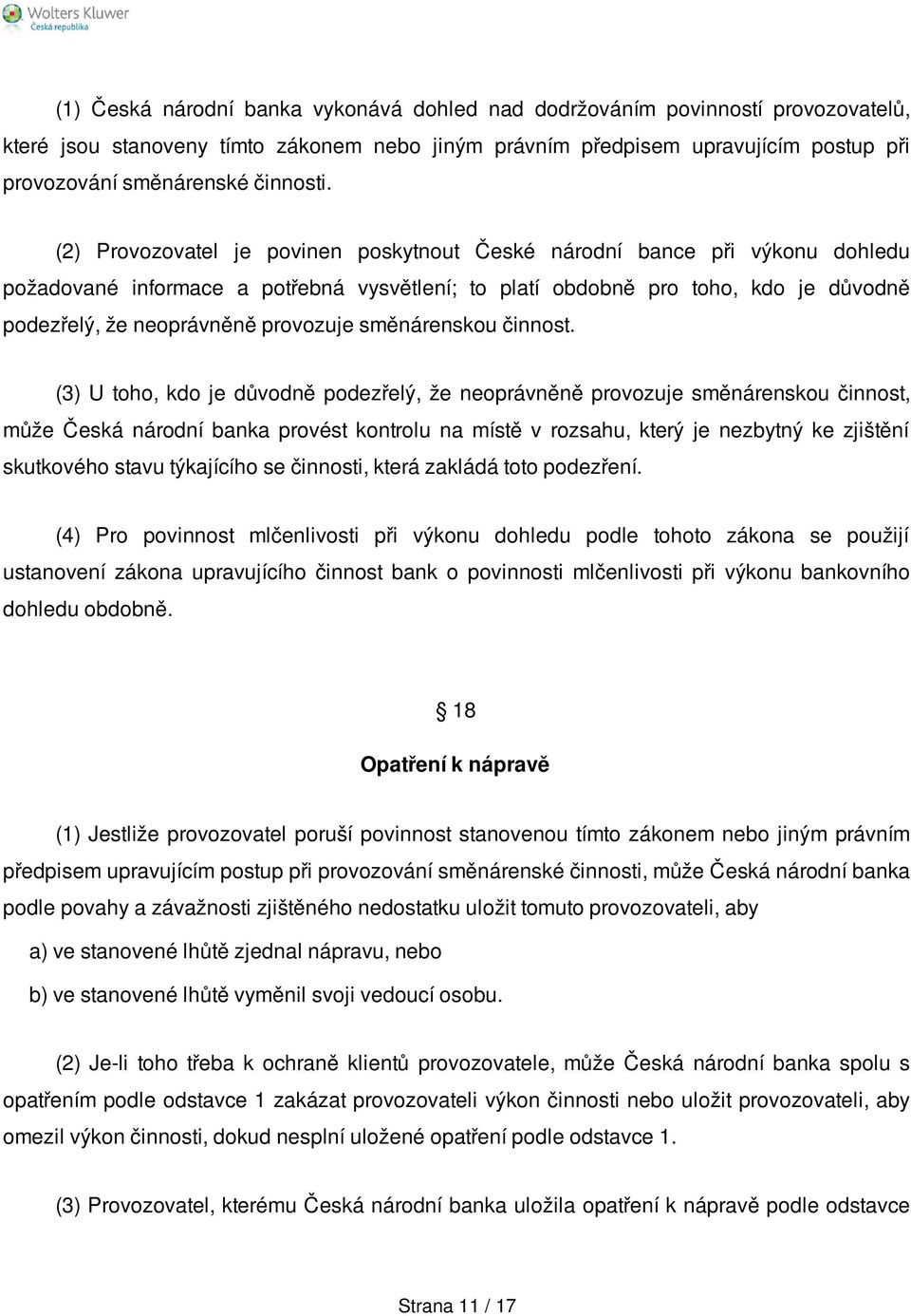 (2) Provozovatel je povinen poskytnout České národní bance při výkonu dohledu požadované informace a potřebná vysvětlení; to platí obdobně pro toho, kdo je důvodně podezřelý, že neoprávněně provozuje