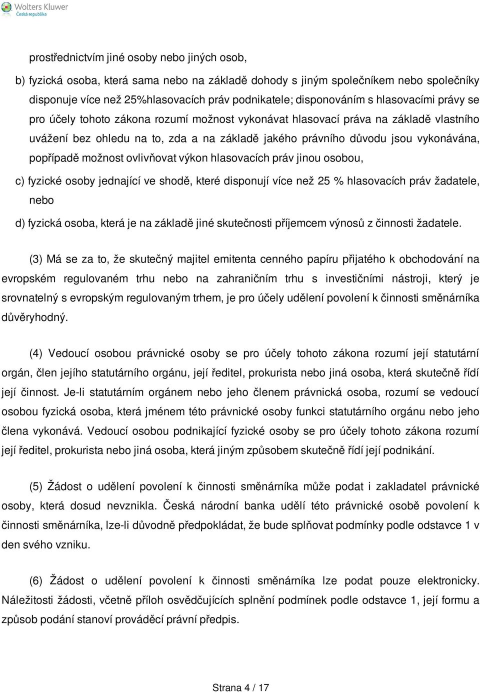 možnost ovlivňovat výkon hlasovacích práv jinou osobou, c) fyzické osoby jednající ve shodě, které disponují více než 25 % hlasovacích práv žadatele, nebo d) fyzická osoba, která je na základě jiné