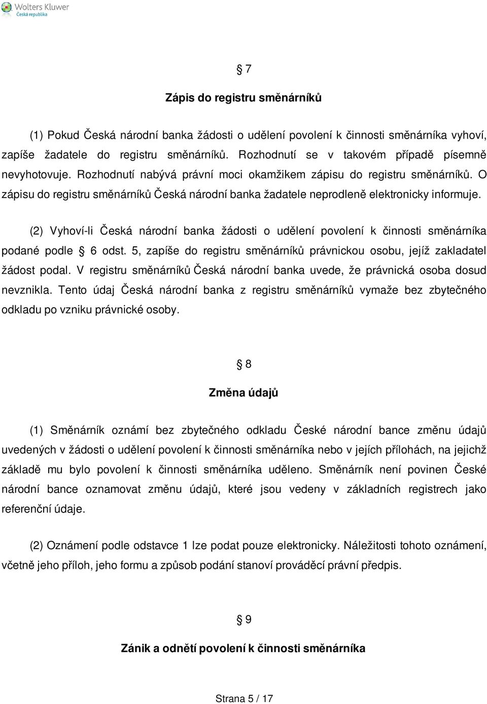 O zápisu do registru směnárníků Česká národní banka žadatele neprodleně elektronicky informuje. (2) Vyhoví-li Česká národní banka žádosti o udělení povolení k činnosti směnárníka podané podle 6 odst.