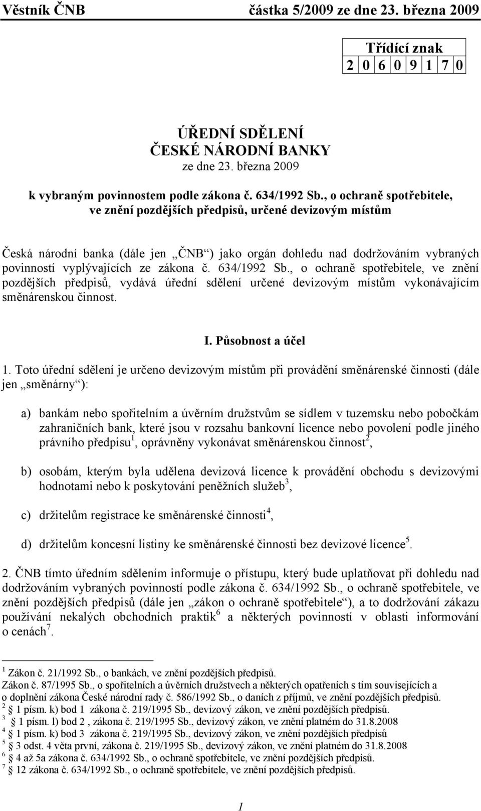 634/1992 Sb., o ochraně spotřebitele, ve znění pozdějších předpisů, vydává úřední sdělení určené devizovým místům vykonávajícím směnárenskou činnost. I. Působnost a účel 1.