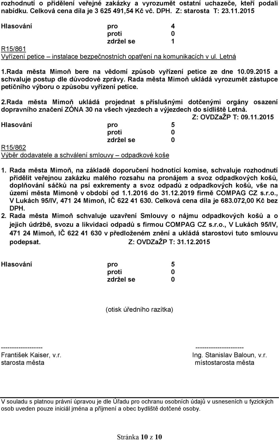 2015 a schvaluje postup dle důvodové zprávy. Rada města Mimoň ukládá vyrozumět zástupce petičního výboru o způsobu vyřízení petice. 2.