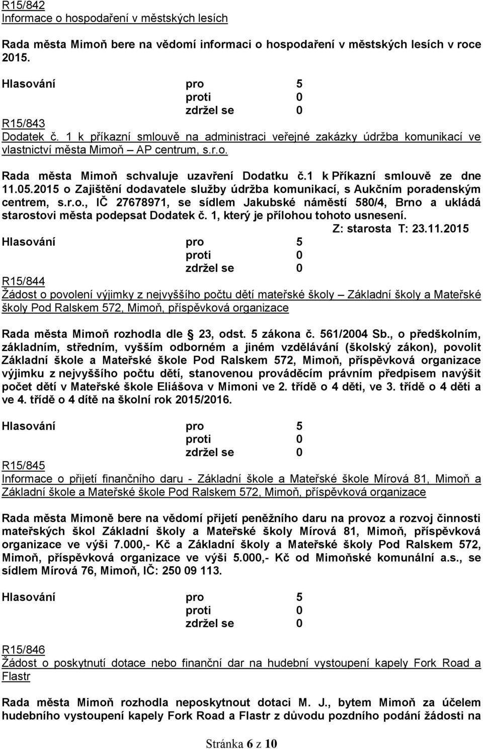 2015 o Zajištění dodavatele služby údržba komunikací, s Aukčním poradenským centrem, s.r.o., IČ 27678971, se sídlem Jakubské náměstí 580/4, Brno a ukládá starostovi města podepsat Dodatek č.