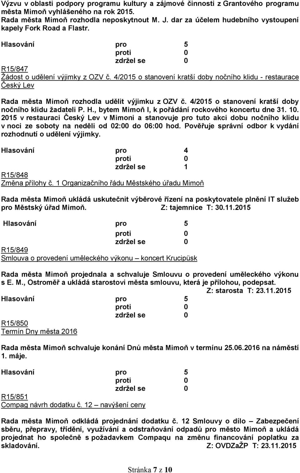 4/2015 o stanovení kratší doby nočního klidu - restaurace Český Lev Rada města Mimoň rozhodla udělit výjimku z OZV č. 4/2015 o stanovení kratší doby nočního klidu žadateli P. H.