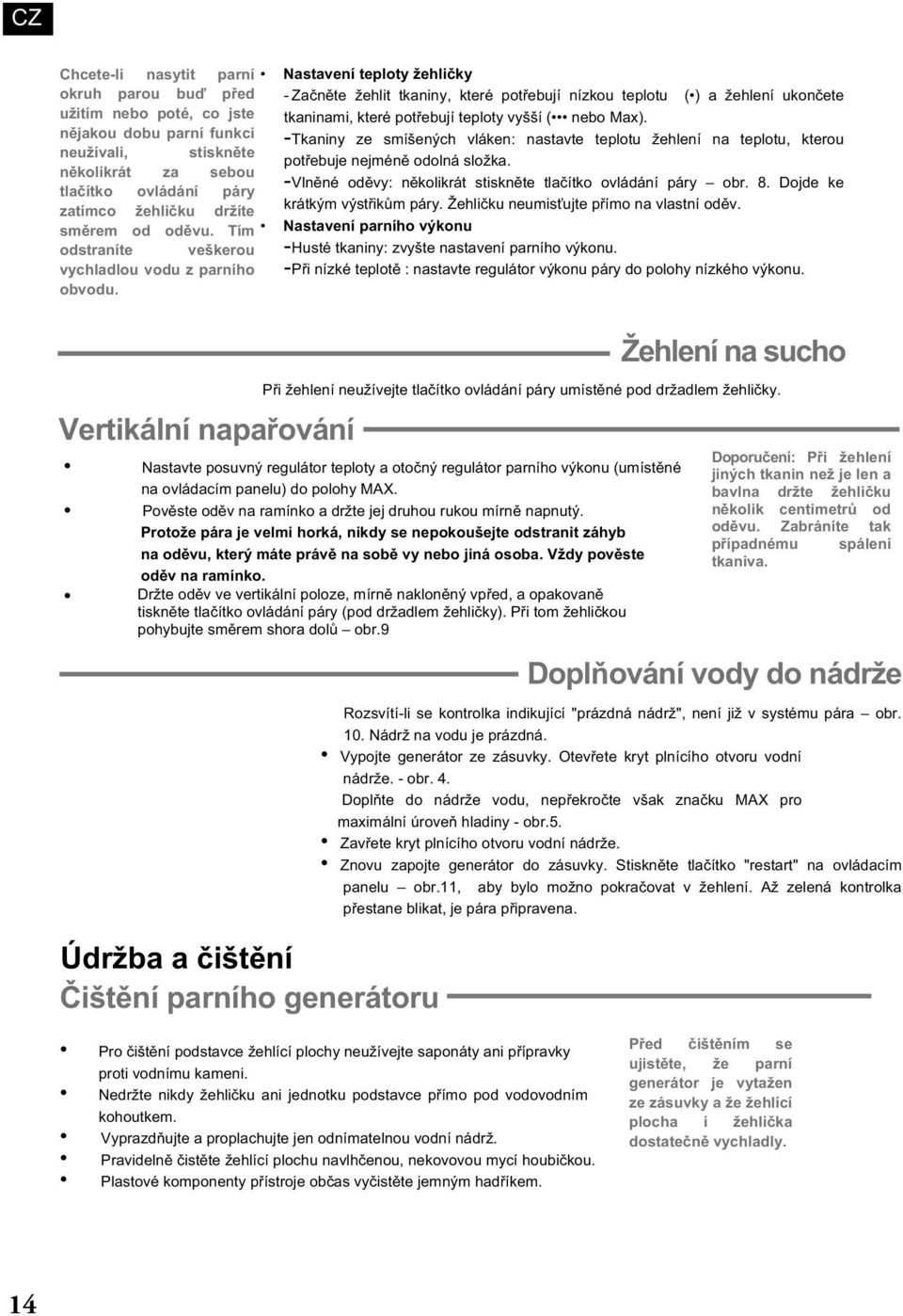 Nastavení teploty žehličky - Začněte žehlit tkaniny, které potřebují nízkou teplotu () a žehlení ukončete tkaninami, které potřebují teploty vyšší ( nebo Max).