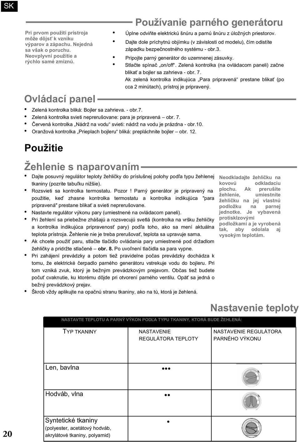 Dajte dole príchytnú objímku (v závislosti od modelu), čím odistíte západku bezpečnostného systému - obr.3. Pripojte parný generátor do uzemnenej zásuvky. Stlačte spínač on/off.