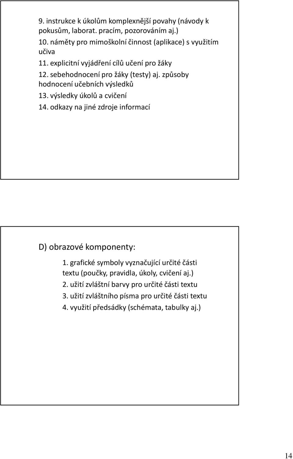 způsoby hodnocení učebních výsledků 13. výsledky úkolů a cvičení 14. odkazy na jiné zdroje informací D) obrazové komponenty: 1.