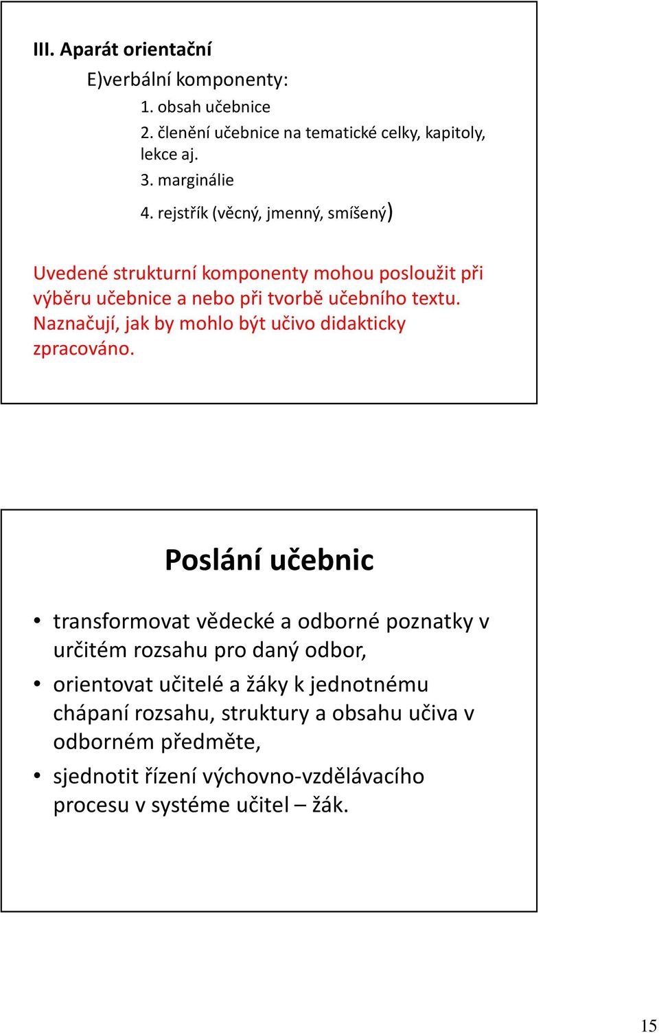 Naznačují, jak by mohlo být učivo didakticky zpracováno.