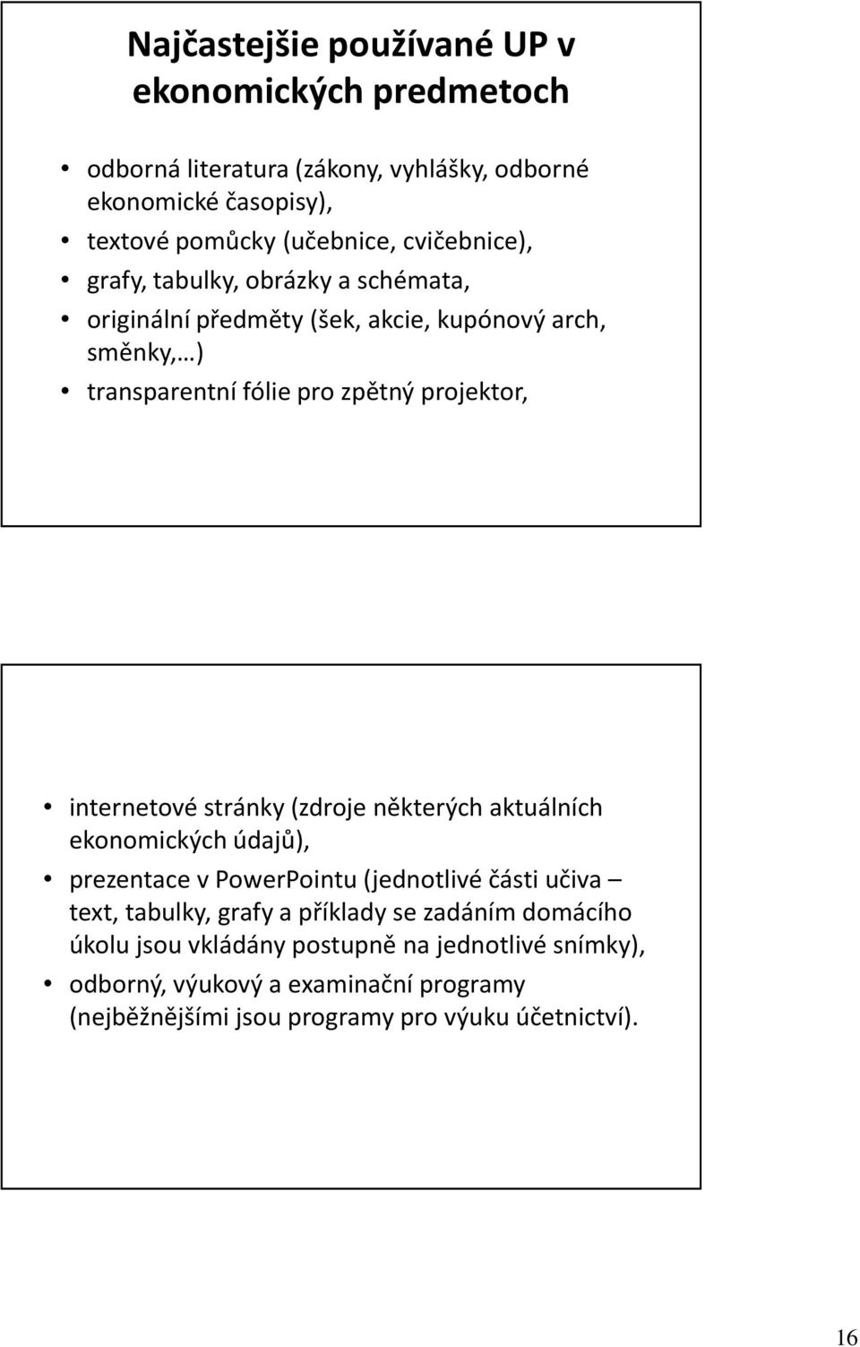 internetové stránky (zdroje některých aktuálních ekonomických údajů), prezentace v PowerPointu (jednotlivé části učiva text, tabulky, grafy a příklady