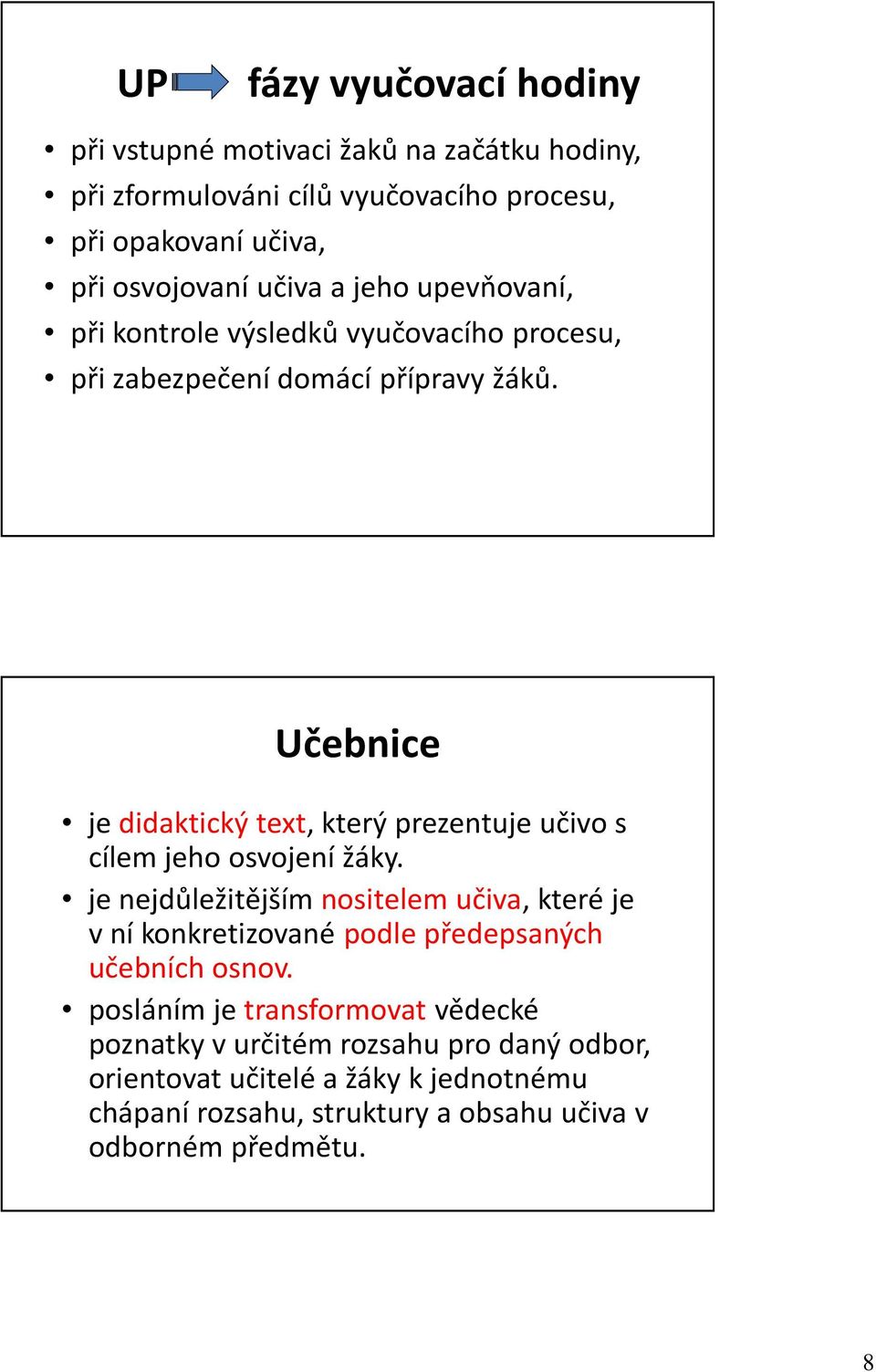 Učebnice je didaktický text, který prezentuje učivo s cílem jeho osvojení žáky.