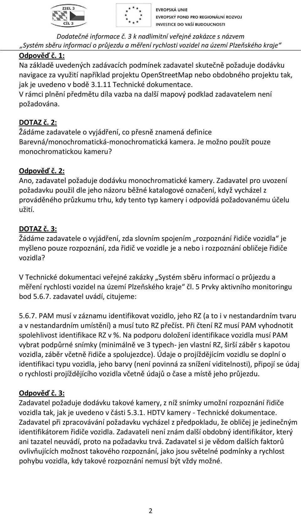 2: Žádáme zadavatele o vyjádření, co přesně znamená definice Barevná/monochromatická-monochromatická kamera. Je možno použít pouze monochromatickou kameru? Odpověď č.