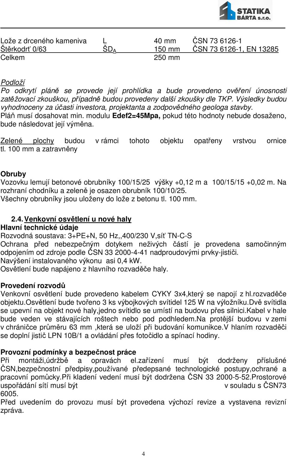 modulu Edef2=45Mpa, pokud této hodnoty nebude dosaženo, bude následovat její výměna. Zelené plochy budou v rámci tohoto objektu opatřeny vrstvou ornice tl.