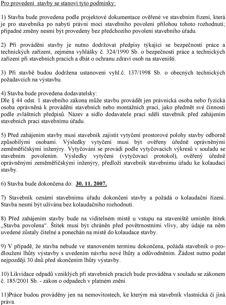 2) Při provádění stavby je nutno dodržovat předpisy týkající se bezpečnosti práce a technických zařízení, zejména vyhlášky č. 324/1990 Sb.