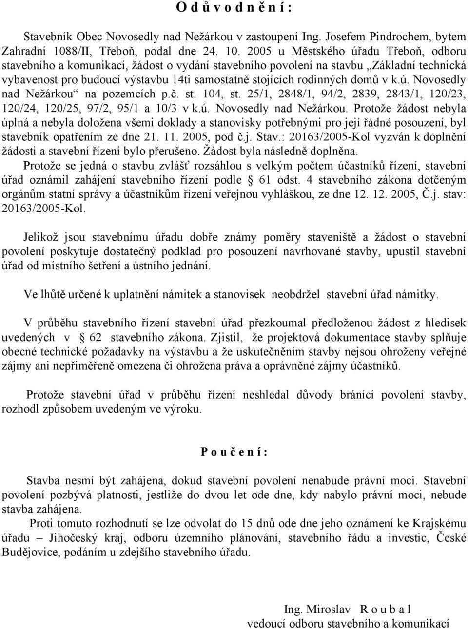 2005 u Městského úřadu Třeboň, odboru stavebního a komunikací, žádost o vydání stavebního povolení na stavbu Základní technická vybavenost pro budoucí výstavbu 14ti samostatně stojících rodinných