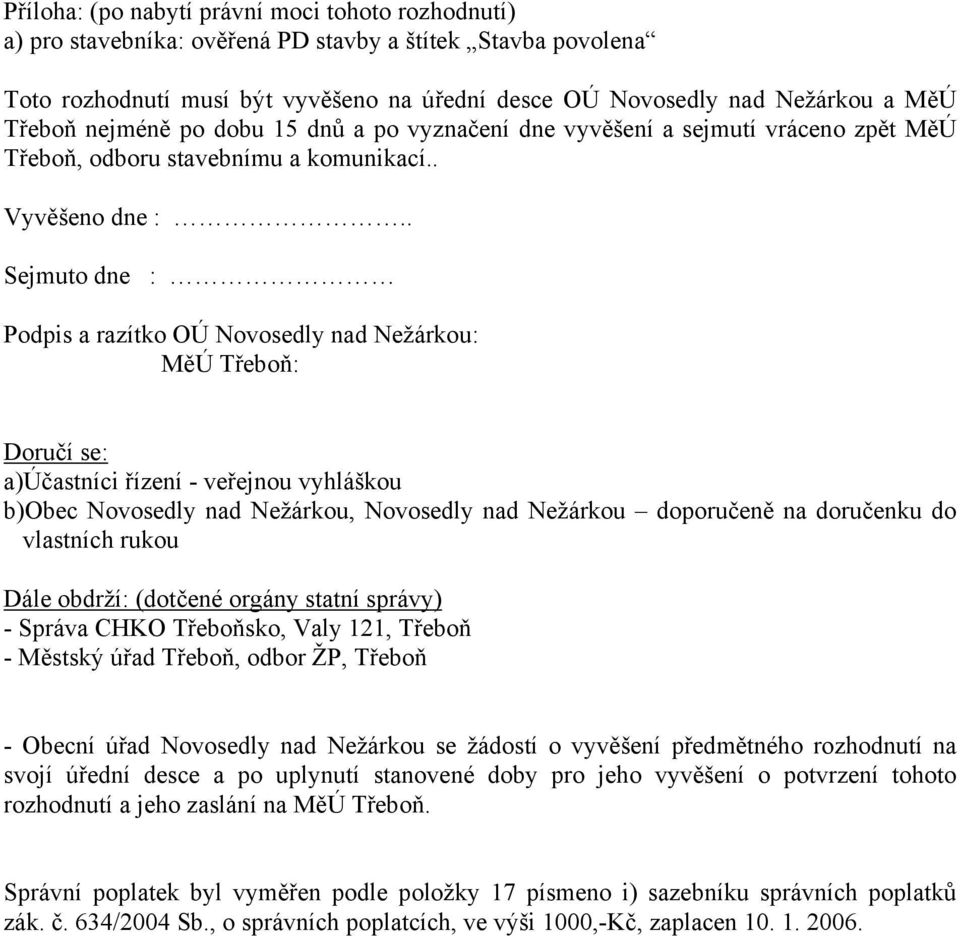 . Sejmuto dne : Podpis a razítko OÚ Novosedly nad Nežárkou: MěÚ Třeboň: Doručí se: a)účastníci řízení - veřejnou vyhláškou b)obec Novosedly nad Nežárkou, Novosedly nad Nežárkou doporučeně na