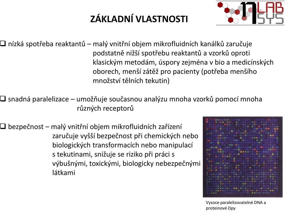 analýzu mnoha vzorků pomocí mnoha různých receptorů bezpečnost malý vnitřní objem mikrofluidních zařízení zaručuje vyšší bezpečnost při chemických nebo biologických