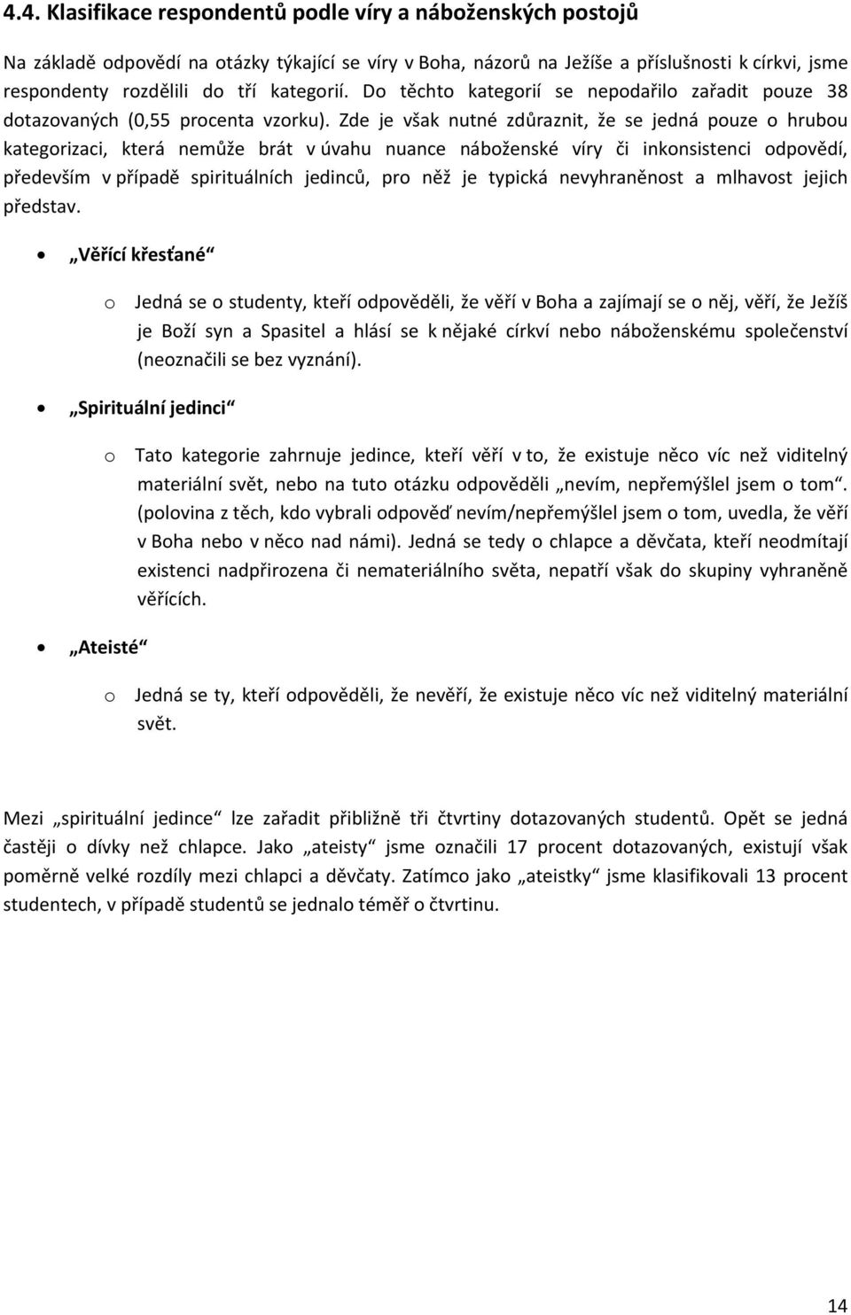Zde je však nutné zdůraznit, že se jedná pouze o hrubou kategorizaci, která nemůže brát v úvahu nuance náboženské víry či inkonsistenci odpovědí, především v případě spirituálních jedinců, pro něž je