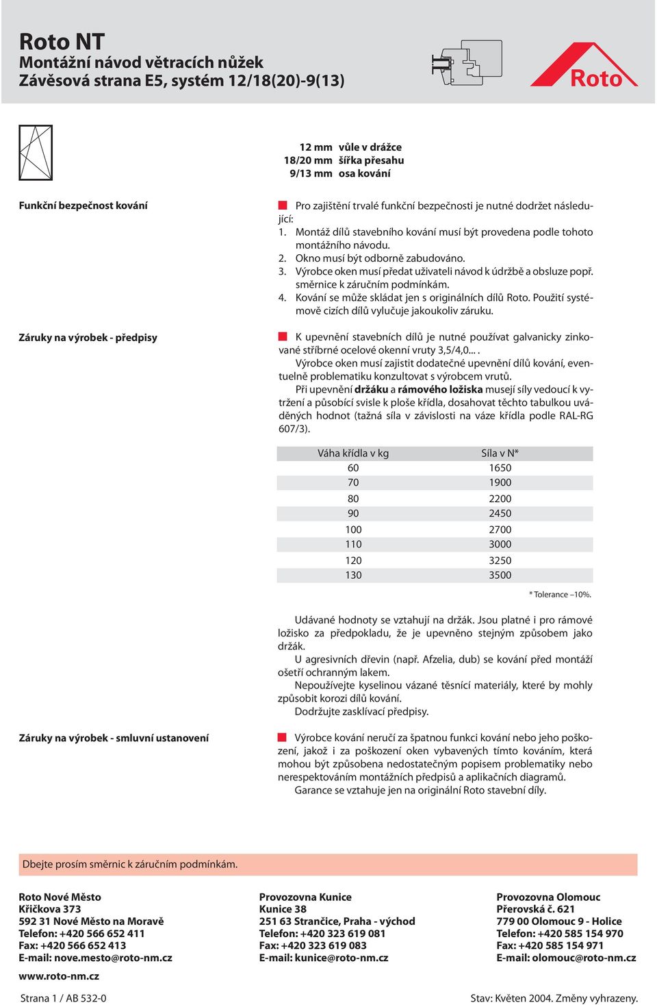 Výrobce oken musí předat uživateli návod k údržbě a obsluze popř. směrnice k záručním podmínkám. 4. Kování se může skládat jen s originálních dílů Roto.