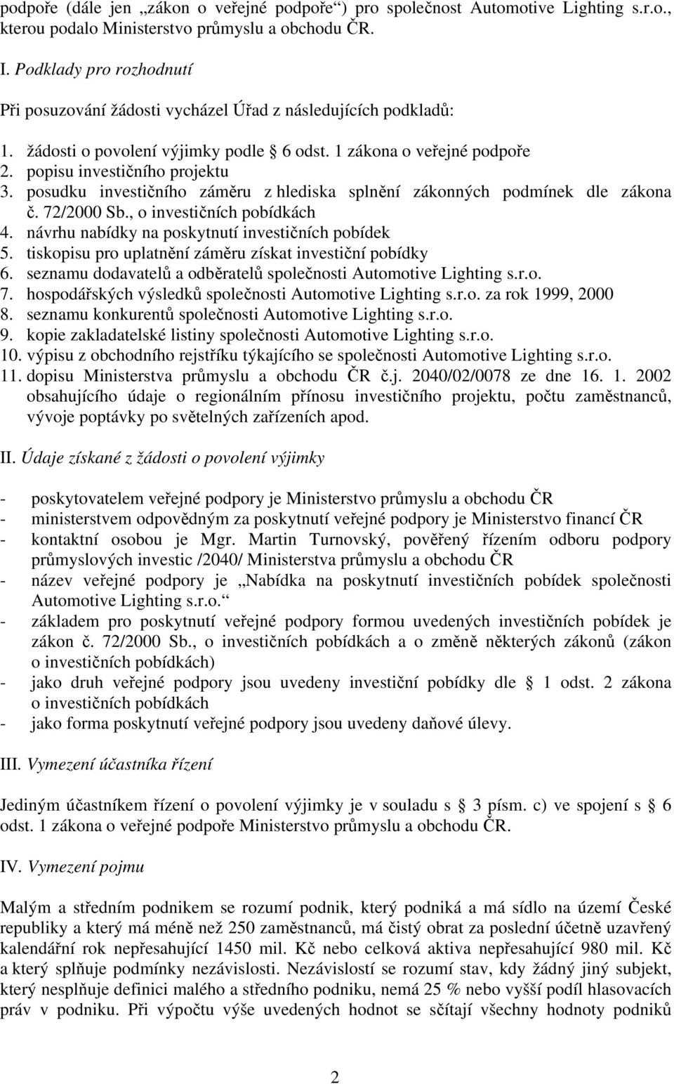 posudku investičního záměru z hlediska splnění zákonných podmínek dle zákona č. 72/2000 Sb., o investičních pobídkách 4. návrhu nabídky na poskytnutí investičních pobídek 5.