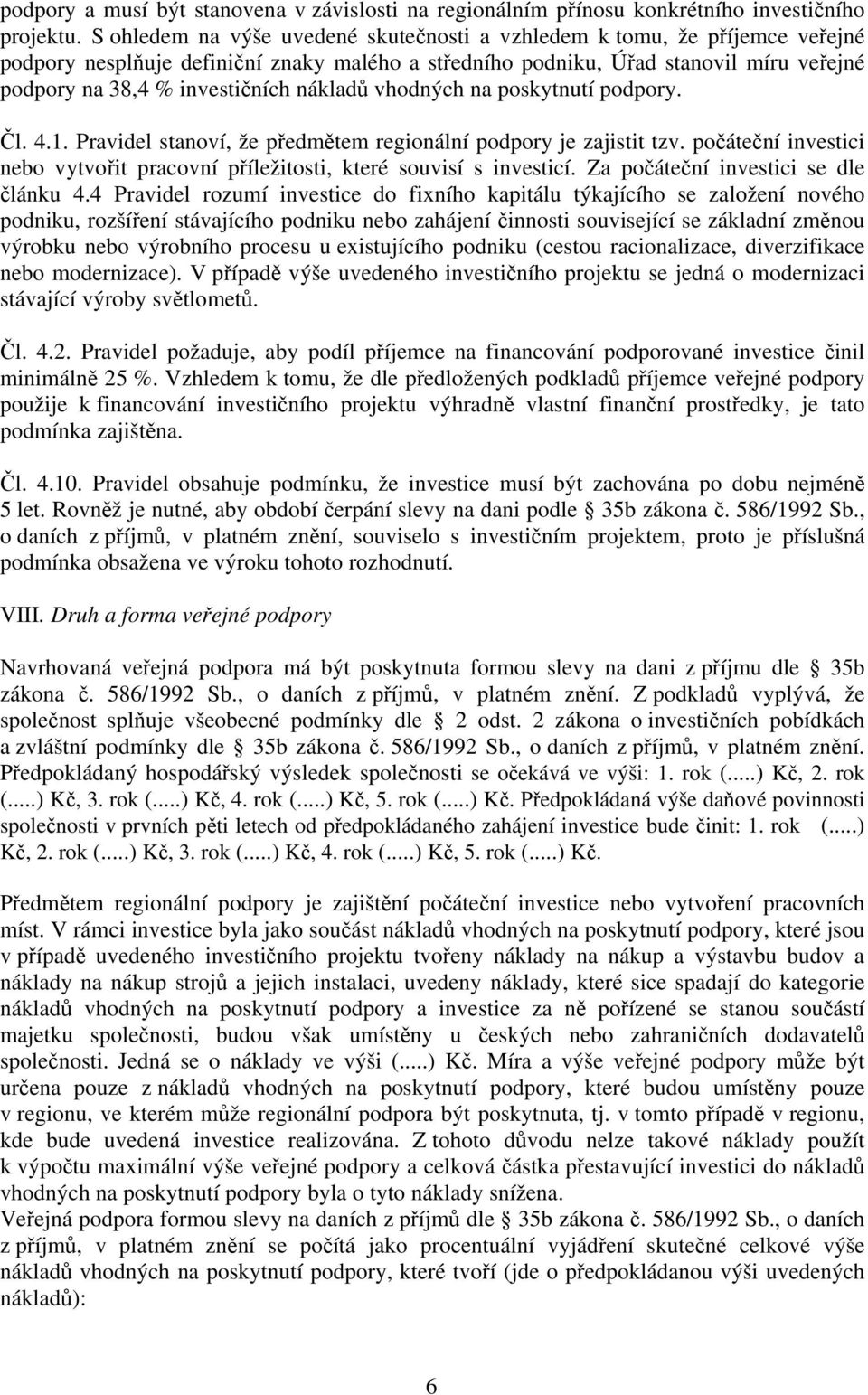 nákladů vhodných na poskytnutí podpory. Čl. 4.1. Pravidel stanoví, že předmětem regionální podpory je zajistit tzv. počáteční investici nebo vytvořit pracovní příležitosti, které souvisí s investicí.