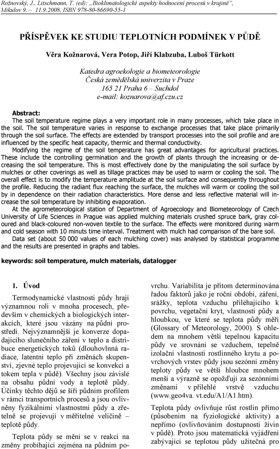 v Praze 16 21 Praha 6 Suchdol e-mail: koznarova@af.czu.cz Abstract: The soil temperature regime plays a very important role in many processes, which take place in the soil.
